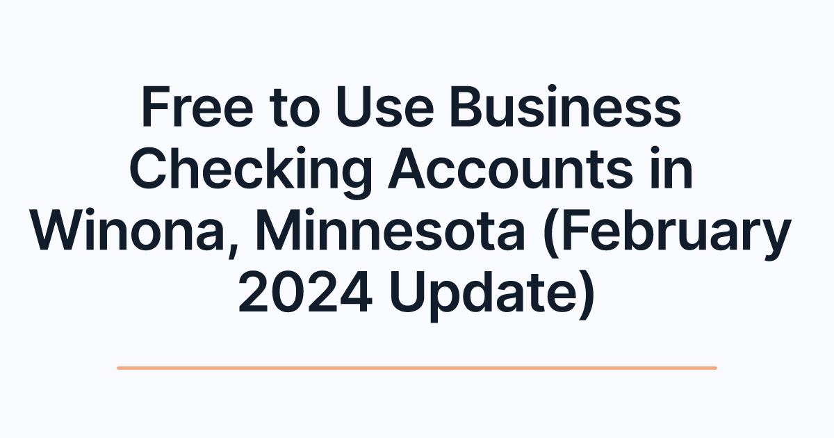 Free to Use Business Checking Accounts in Winona, Minnesota (February 2024 Update)